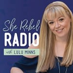 Lulu Minns She Rebel Radio Podcaster